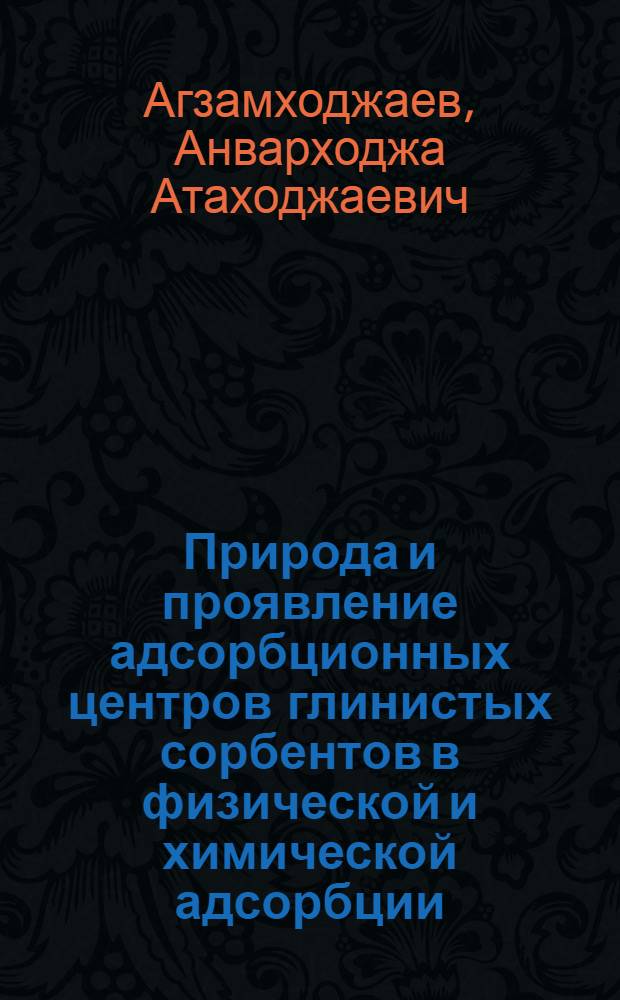 Природа и проявление адсорбционных центров глинистых сорбентов в физической и химической адсорбции : Автореф. дис. на соиск. учен. степ. д-ра хим. наук : (02.00.11)