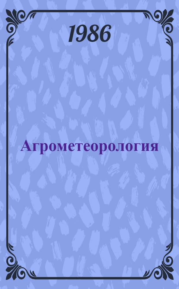Агрометеорология : Сб. материалов Междунар. учеб. курсов, Одесса, 20 авг. - 8 сент. 1984 г