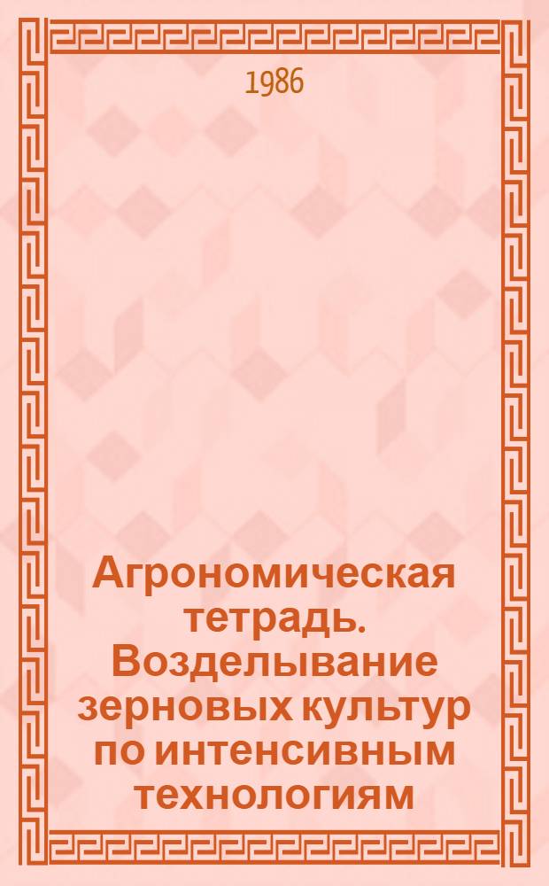 Агрономическая тетрадь. Возделывание зерновых культур по интенсивным технологиям