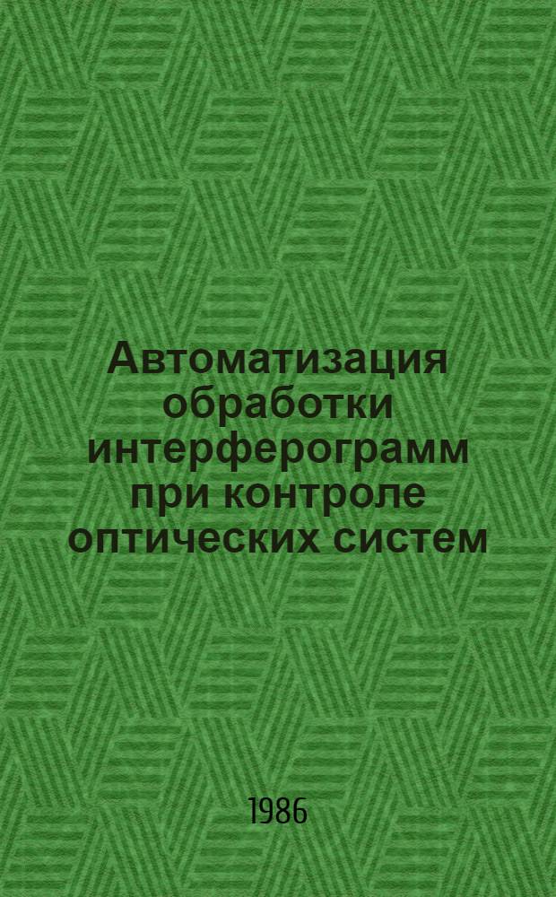 Автоматизация обработки интерферограмм при контроле оптических систем : Автореф. дис. на соиск. учен. степ. к. т. н