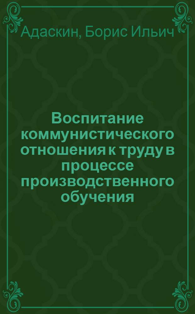 Воспитание коммунистического отношения к труду в процессе производственного обучения