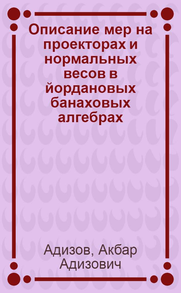 Описание мер на проекторах и нормальных весов в йордановых банаховых алгебрах : Автореф. дис. на соиск. учен. степ. канд. физ.-мат. наук : (01.01.01)
