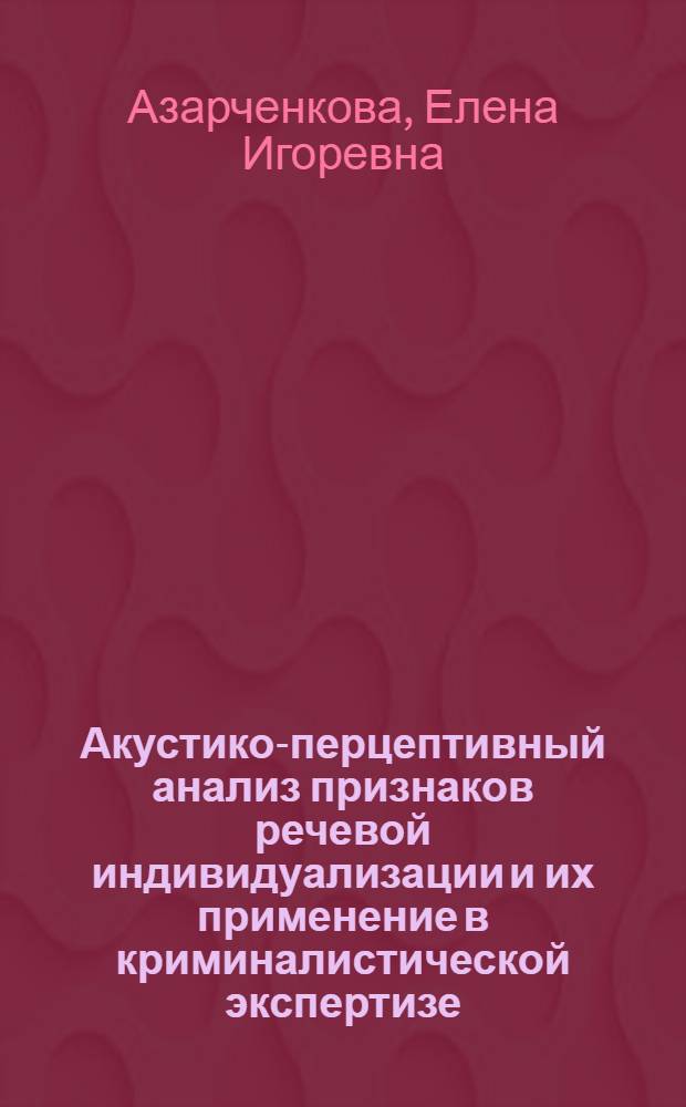 Акустико-перцептивный анализ признаков речевой индивидуализации и их применение в криминалистической экспертизе : Автореф. дис. на соиск. учен. степ. к. филос. н