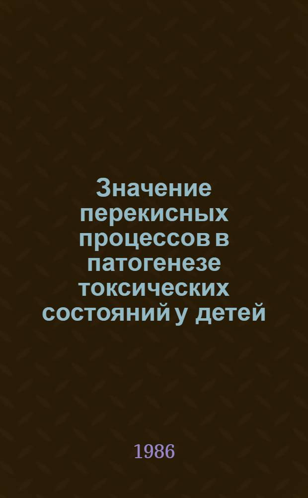 Значение перекисных процессов в патогенезе токсических состояний у детей : Автореф. дис. на соиск. учен. степ. канд. мед. наук : (14.00.09)