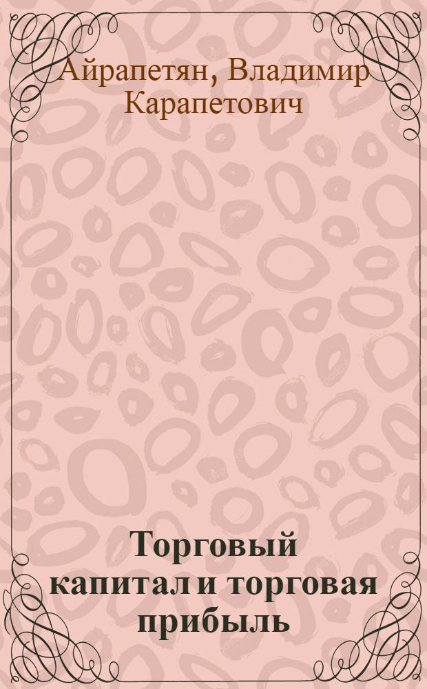 Торговый капитал и торговая прибыль : (Текст лекций)