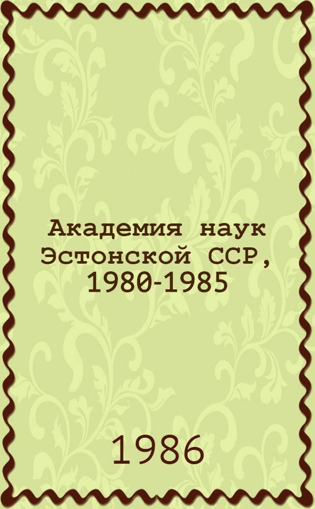 Академия наук Эстонской ССР, 1980-1985 : Сб. ст.