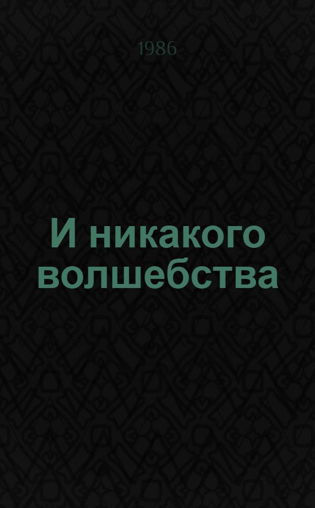 И никакого волшебства : Альбом самоделок : Для детей от 4-х до 9-ти лет