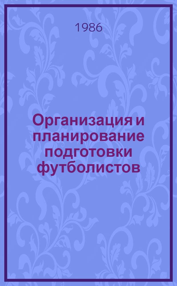 Организация и планирование подготовки футболистов : Учеб. пособие для ин-тов физ. культуры