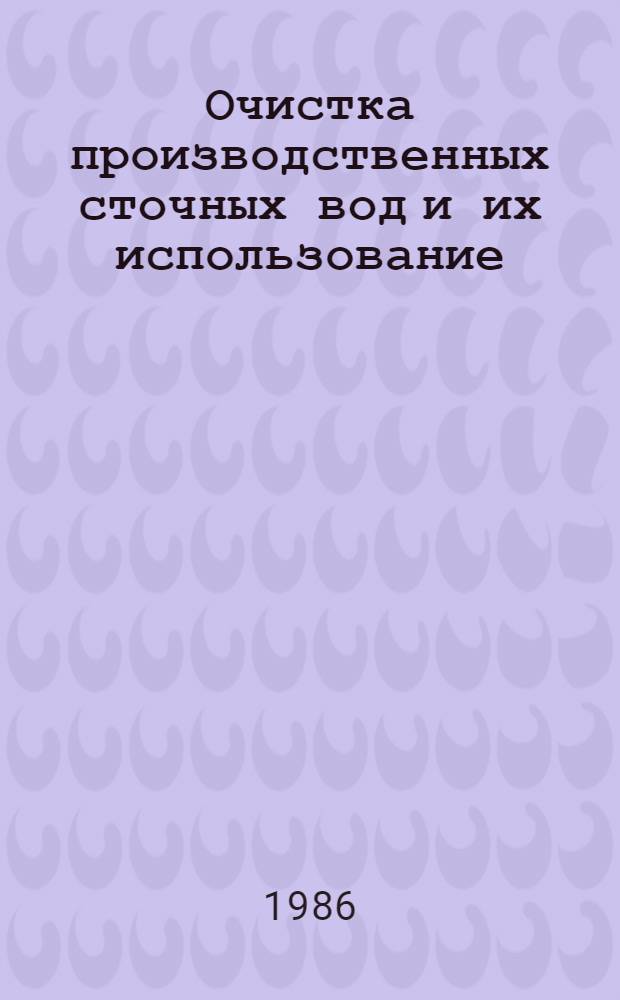 Очистка производственных сточных вод и их использование : Учеб. пособие