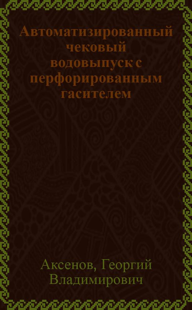 Автоматизированный чековый водовыпуск с перфорированным гасителем : Автореф. дис. на соиск. учен. степ. канд. техн. наук : (06.01.02)