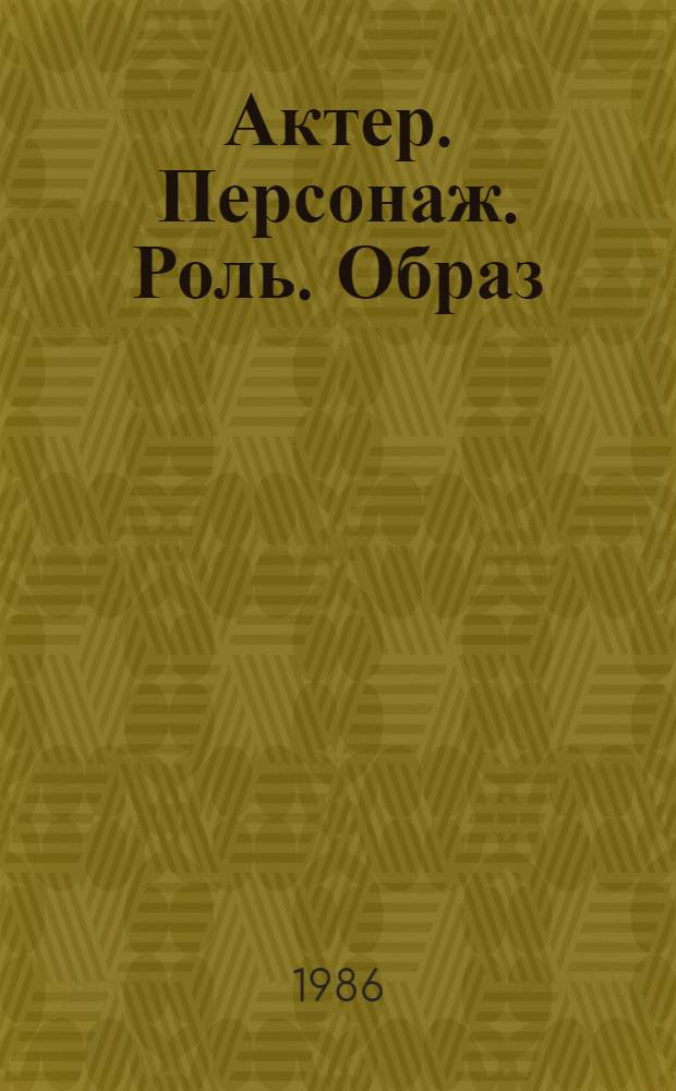 Актер. Персонаж. Роль. Образ : Сб. науч. тр