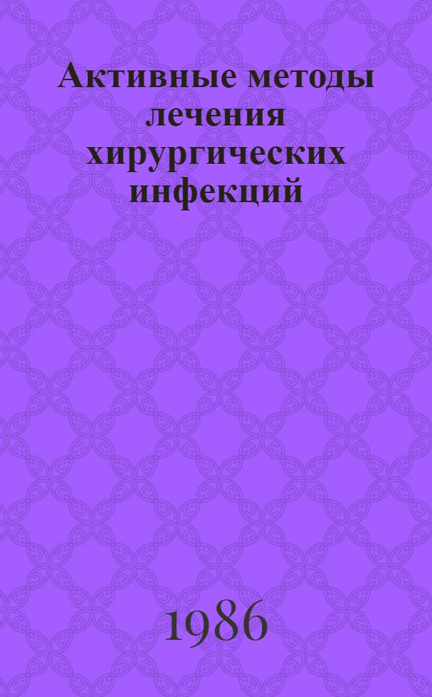 Активные методы лечения хирургических инфекций : Сборник науч. трудов