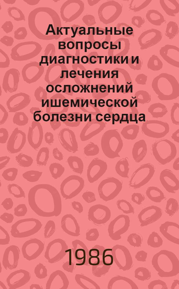 Актуальные вопросы диагностики и лечения осложнений ишемической болезни сердца : Сб. науч. тр.