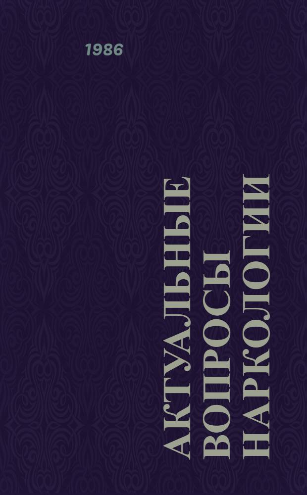 Актуальные вопросы наркологии : Тез. докл. 1-й конф. наркологов Молдавии, 13 мая 1986 г