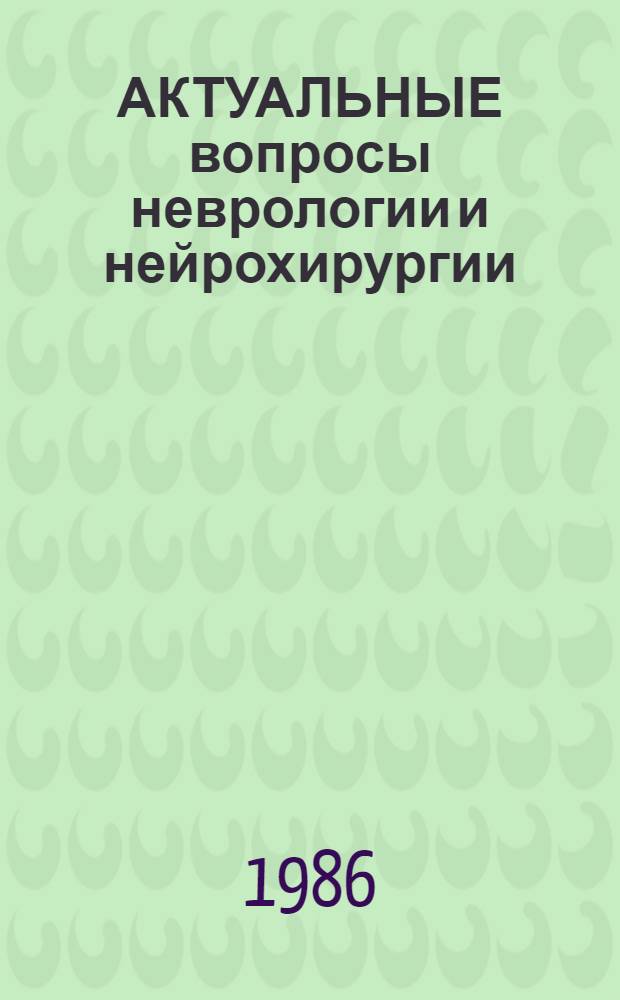 АКТУАЛЬНЫЕ вопросы неврологии и нейрохирургии : Сб. ст