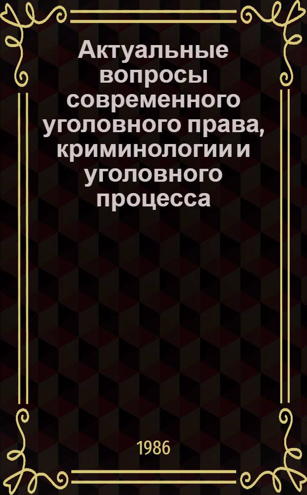 Актуальные вопросы современного уголовного права, криминологии и уголовного процесса : (Второй сов.-западногерм. коллоквиум) 18-22 окт. 1982 г