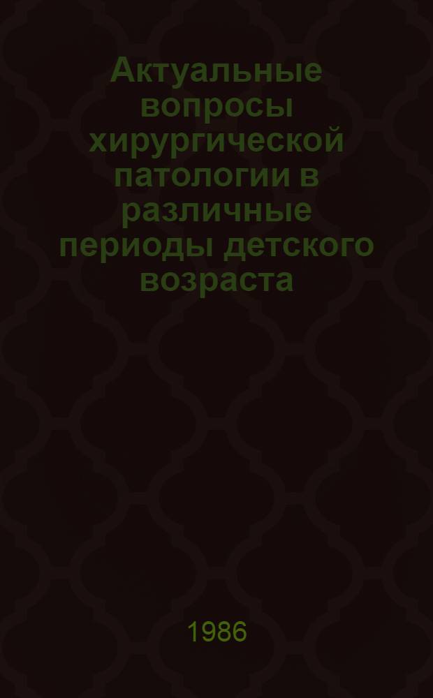 Актуальные вопросы хирургической патологии в различные периоды детского возраста : Сб. науч. тр