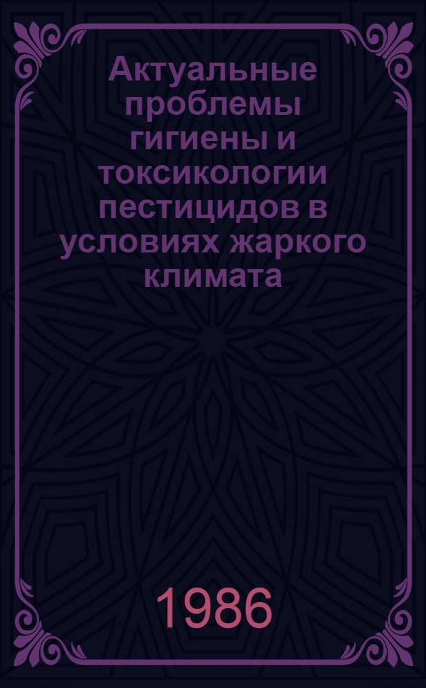 Актуальные проблемы гигиены и токсикологии пестицидов в условиях жаркого климата : Сб. науч. тр