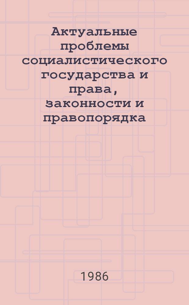 Актуальные проблемы социалистического государства и права, законности и правопорядка : Сб. ст.