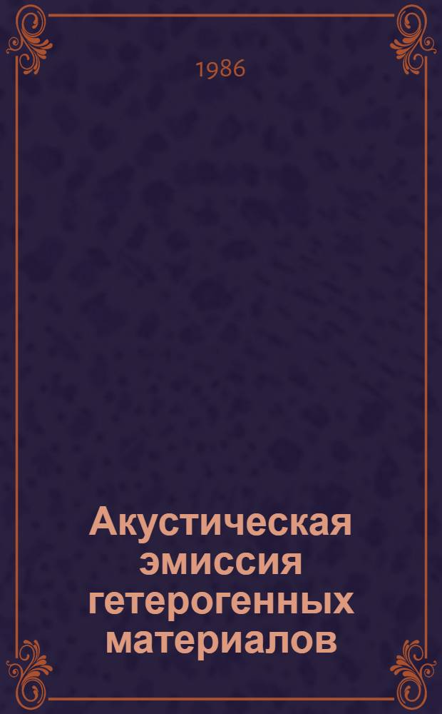 Акустическая эмиссия гетерогенных материалов : (Темат. сб.)