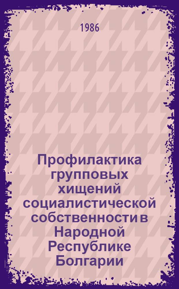 Профилактика групповых хищений социалистической собственности в Народной Республике Болгарии : (По материалам НРБ)