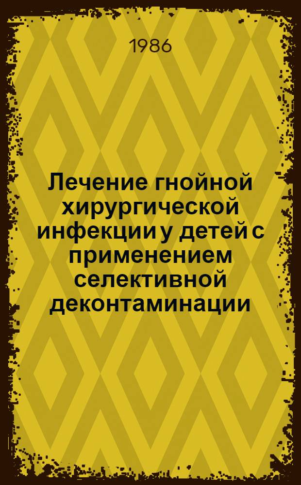 Лечение гнойной хирургической инфекции у детей с применением селективной деконтаминации : Автореф. дис. на соиск. учен. степ. канд. мед. наук : (14.00.35)