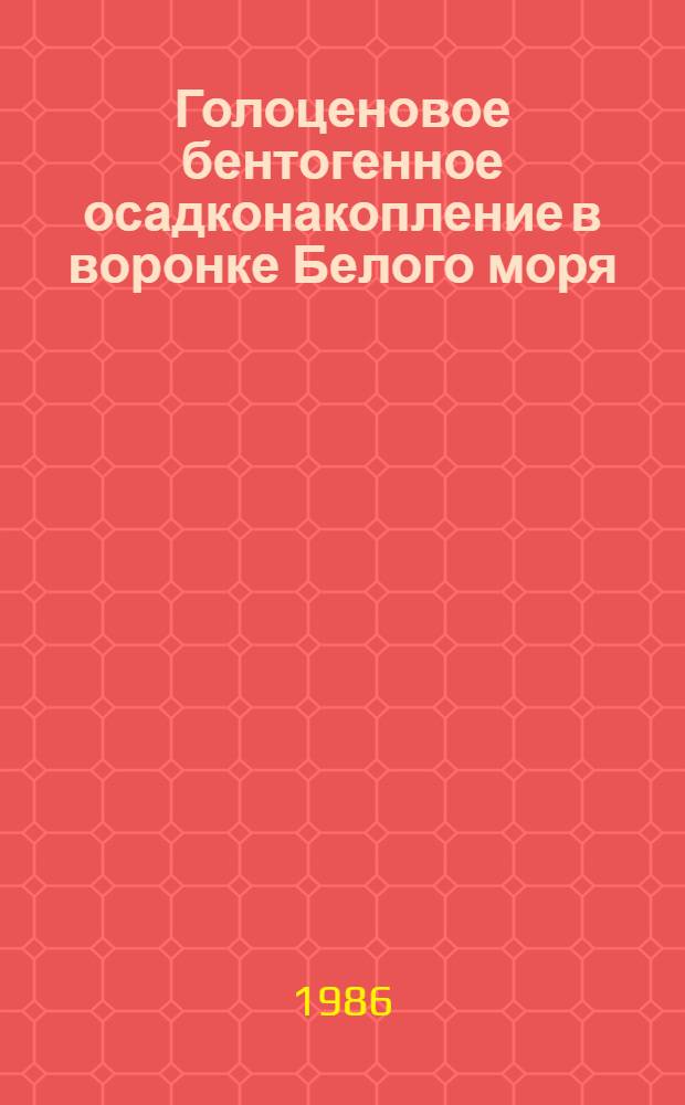 Голоценовое бентогенное осадконакопление в воронке Белого моря : Автореф. дис. на соиск. учен. степ. канд. геол.-минерал. наук : (04.00.01)