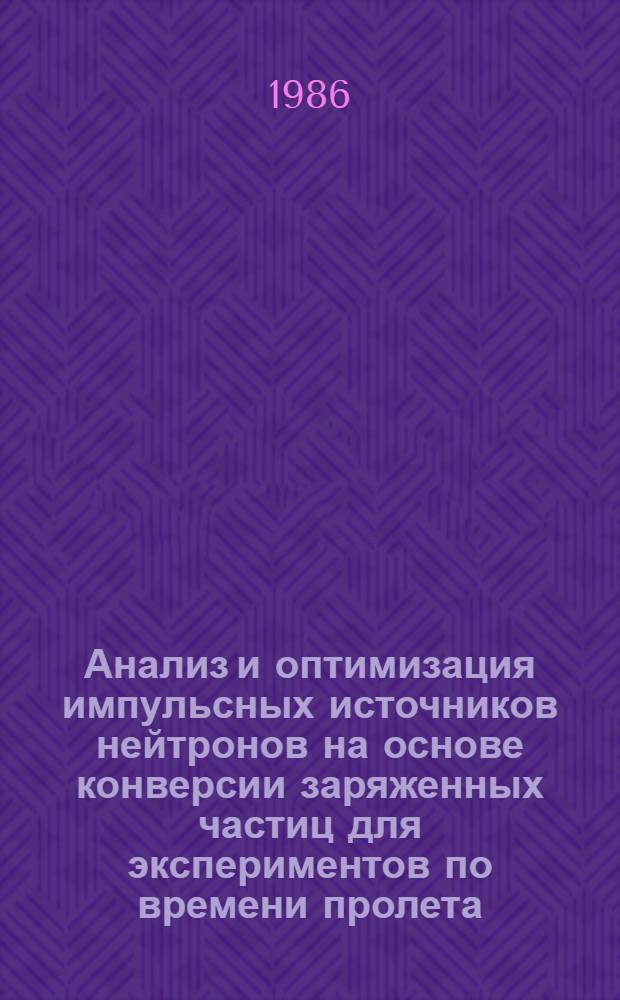 Анализ и оптимизация импульсных источников нейтронов на основе конверсии заряженных частиц для экспериментов по времени пролета : Автореф. дис. на соиск. учен. степ. к. т. н