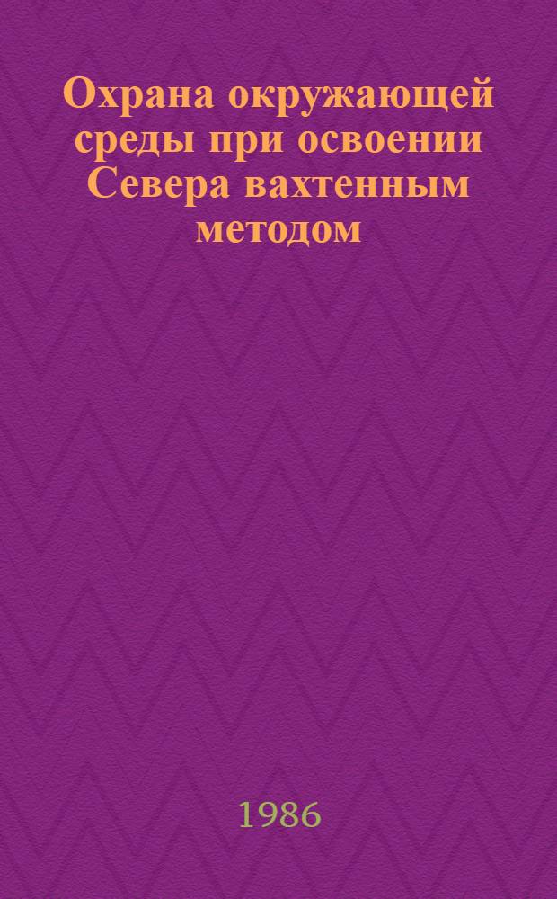 Охрана окружающей среды при освоении Севера вахтенным методом : На прим. Севера, Зап. Сибири : Автореф. дис. на соиск. учен. степ. к. г. н
