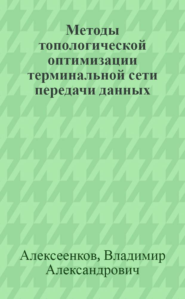 Методы топологической оптимизации терминальной сети передачи данных : Автореф. дис. на соиск. учен. степ. канд. техн. наук : (05.13.06)