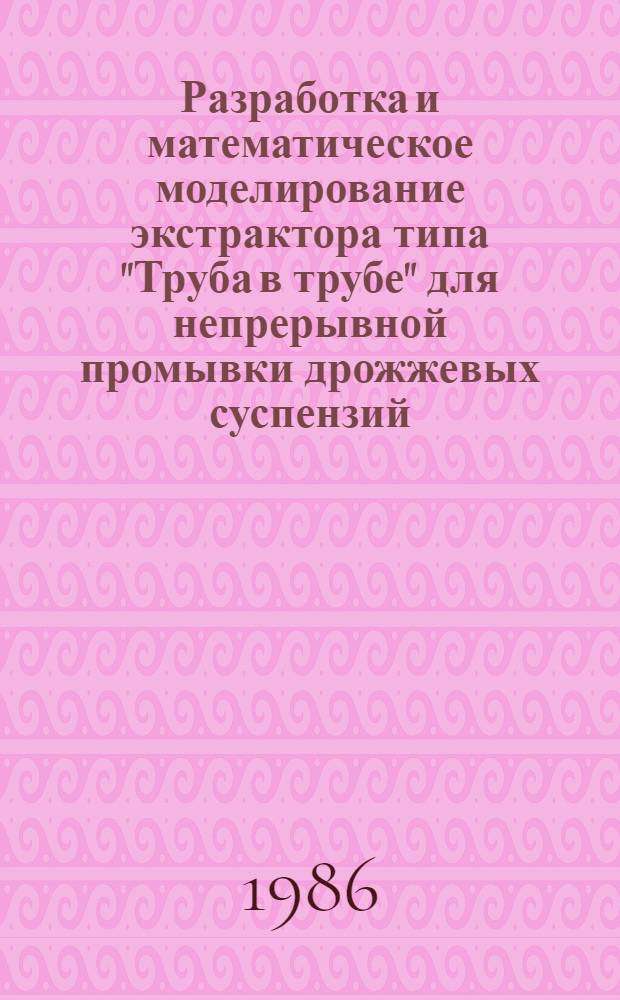 Разработка и математическое моделирование экстрактора типа "Труба в трубе" для непрерывной промывки дрожжевых суспензий : Автореф. дис. на соиск. учен. степ. к. т. н