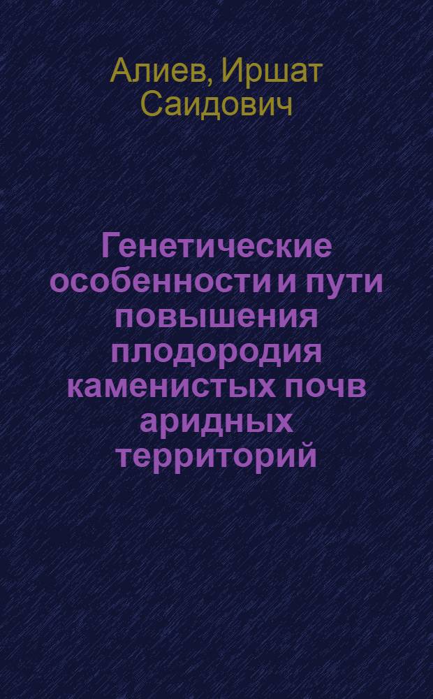 Генетические особенности и пути повышения плодородия каменистых почв аридных территорий : Автореф. дис. на соиск. учен. степ. д-ра биол. наук : (06.01.03)