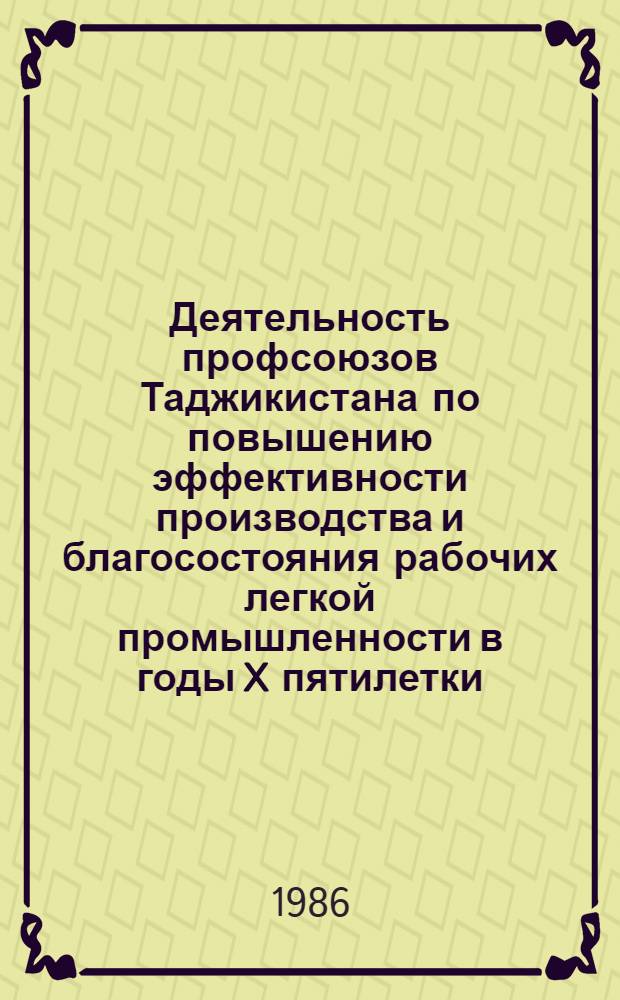 Деятельность профсоюзов Таджикистана по повышению эффективности производства и благосостояния рабочих легкой промышленности в годы X пятилетки : Автореф. дис. на соиск. учен. степ. канд. ист. наук : (07.00.02)