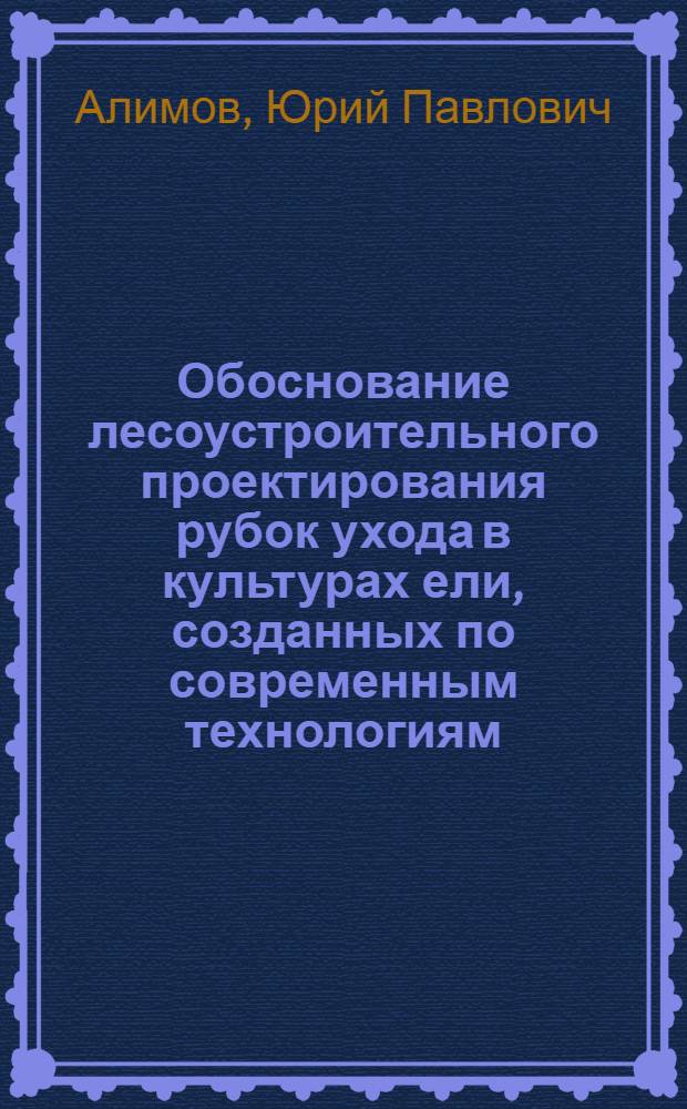 Обоснование лесоустроительного проектирования рубок ухода в культурах ели, созданных по современным технологиям : Автореф. дис. на соиск. учен. степ. к. с.-х. н