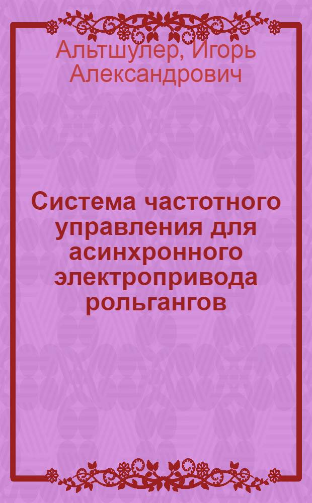 Система частотного управления для асинхронного электропривода рольгангов : Автореф. дис. на соиск. учен. степ. канд. техн. наук : (05.09.03)