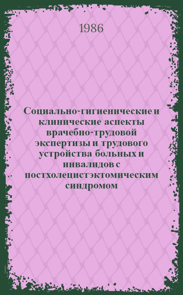 Социально-гигиенические и клинические аспекты врачебно-трудовой экспертизы и трудового устройства больных и инвалидов с постхолецистэктомическим синдромом : Автореф. дис. на соиск. учен. степ. канд. мед. наук : (14.00.27; 14.00.33)