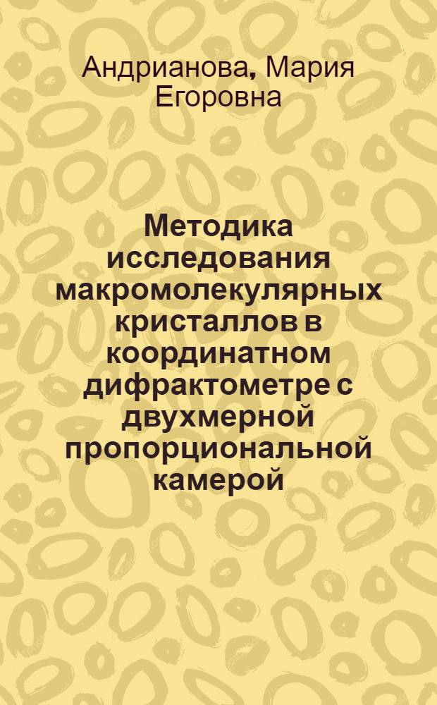 Методика исследования макромолекулярных кристаллов в координатном дифрактометре с двухмерной пропорциональной камерой, управляемой ЭВМ, и его математическое обеспечение : Автореф. дис. на соиск. учен. степ. к. ф.-м. н