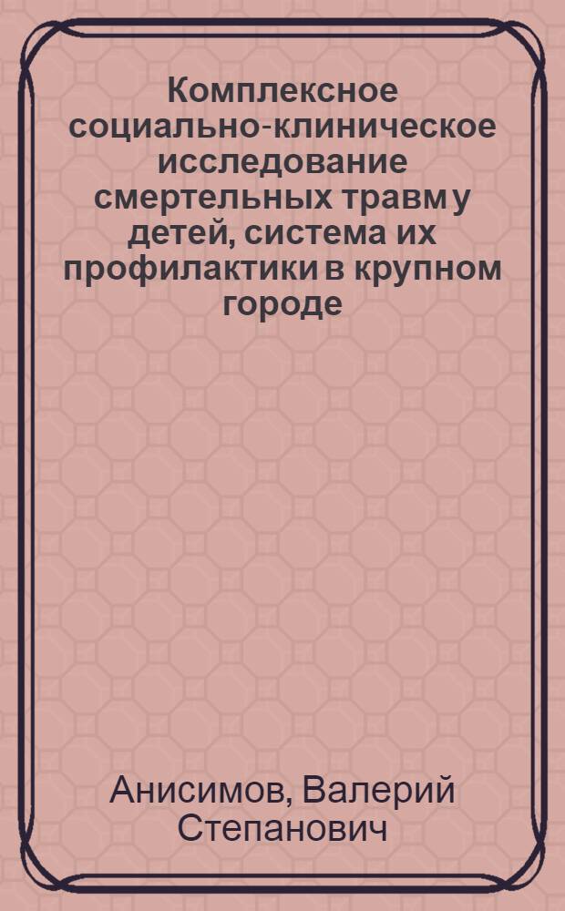 Комплексное социально-клиническое исследование смертельных травм у детей, система их профилактики в крупном городе : (По материалам Ленинграда) : Автореф. дис. на соиск. учен. степ. к. м. н