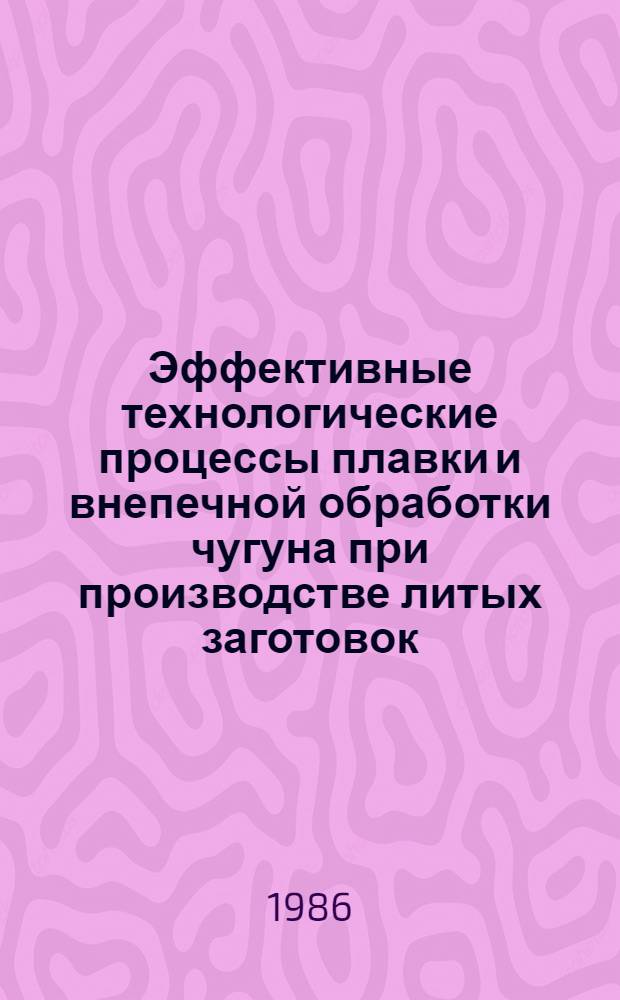 Эффективные технологические процессы плавки и внепечной обработки чугуна при производстве литых заготовок