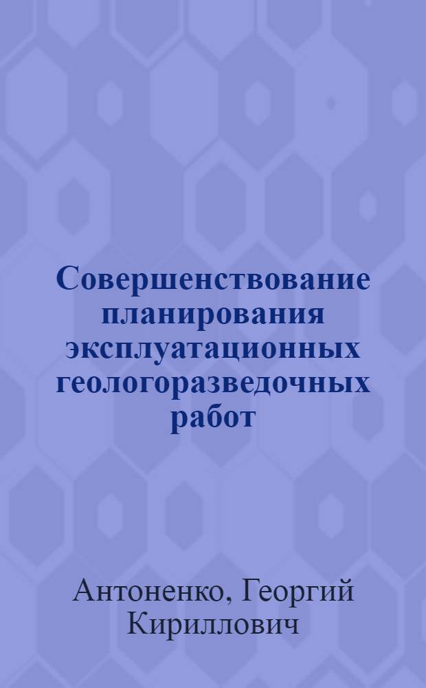 Совершенствование планирования эксплуатационных геологоразведочных работ : (На прим. Михайловского ГОКа) : Автореф. дис. на соиск. учен. степ. к. э. н