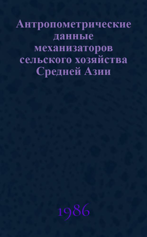 Антропометрические данные механизаторов сельского хозяйства Средней Азии : (Метод. рекомендации)