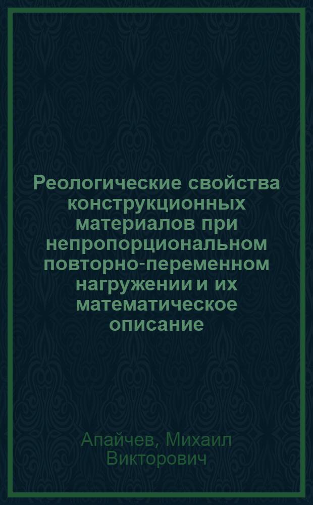 Реологические свойства конструкционных материалов при непропорциональном повторно-переменном нагружении и их математическое описание : Автореф. дис. на соиск. учен. степ. канд. техн. наук : (01.02.04)