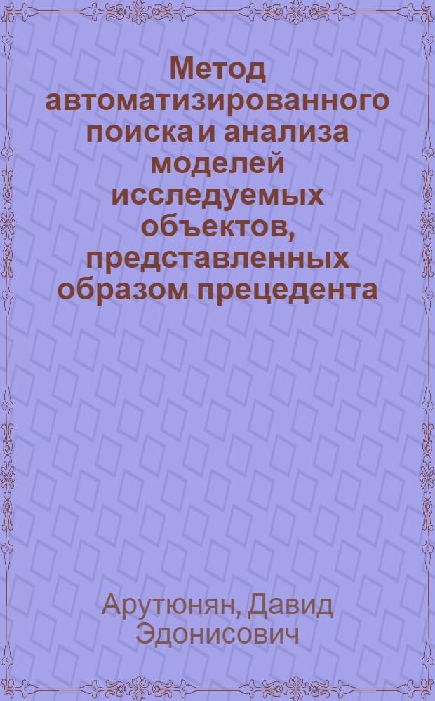 Метод автоматизированного поиска и анализа моделей исследуемых объектов, представленных образом прецедента : Автореф. дис. на соиск. учен. степ. к. т. н