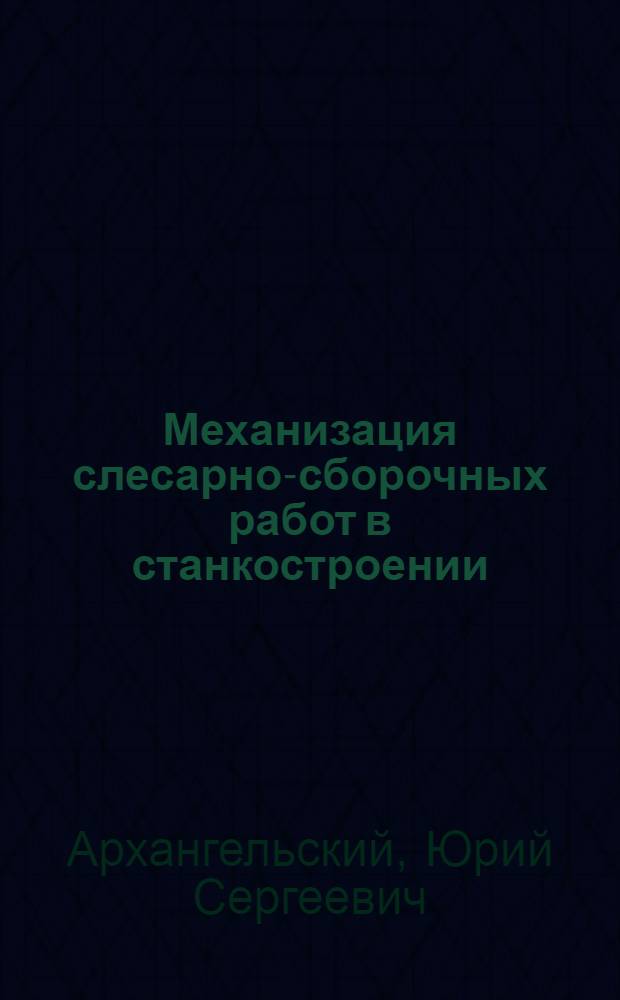 Механизация слесарно-сборочных работ в станкостроении : Учеб. пособие для слушателей заоч. курсов повышения квалификации ИТР по сокр. и замене ручного труда в механосбороч. цехах