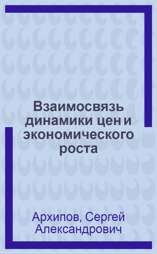 Взаимосвязь динамики цен и экономического роста : Автореф. дис. на соиск. учен. степ. канд. экон. наук : (08.00.01)