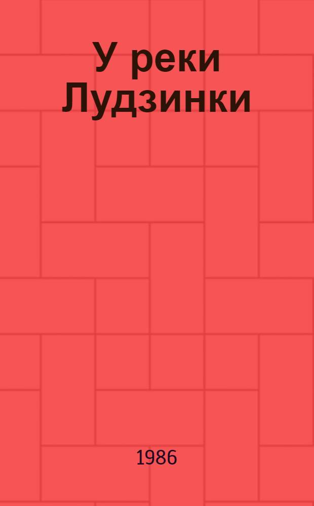 У реки Лудзинки : Роман