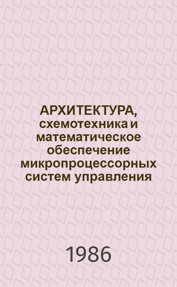 АРХИТЕКТУРА, схемотехника и математическое обеспечение микропроцессорных систем управления : Межвуз. сб