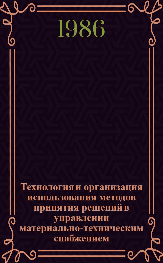 Технология и организация использования методов принятия решений в управлении материально-техническим снабжением : Учеб. пособие