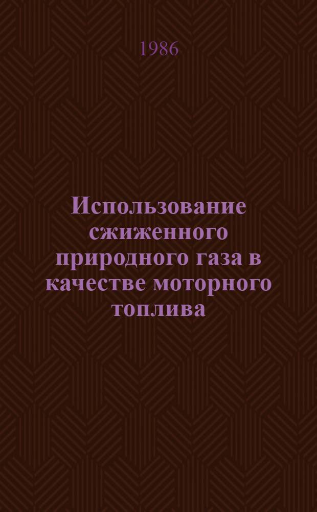 Использование сжиженного природного газа в качестве моторного топлива : Обзор на основе отчетов о НИР и дис. из фондов ВНТИЦентра, а также открытых публ. за 1980-1985 гг