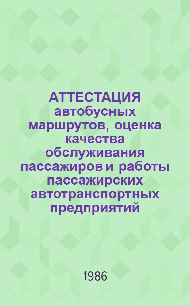 АТТЕСТАЦИЯ автобусных маршрутов, оценка качества обслуживания пассажиров и работы пассажирских автотранспортных предприятий : Руководящий док. : Утв. М-вом автомоб. трансп. РСФСР 18.08.86. Срок действия с 01.01.87